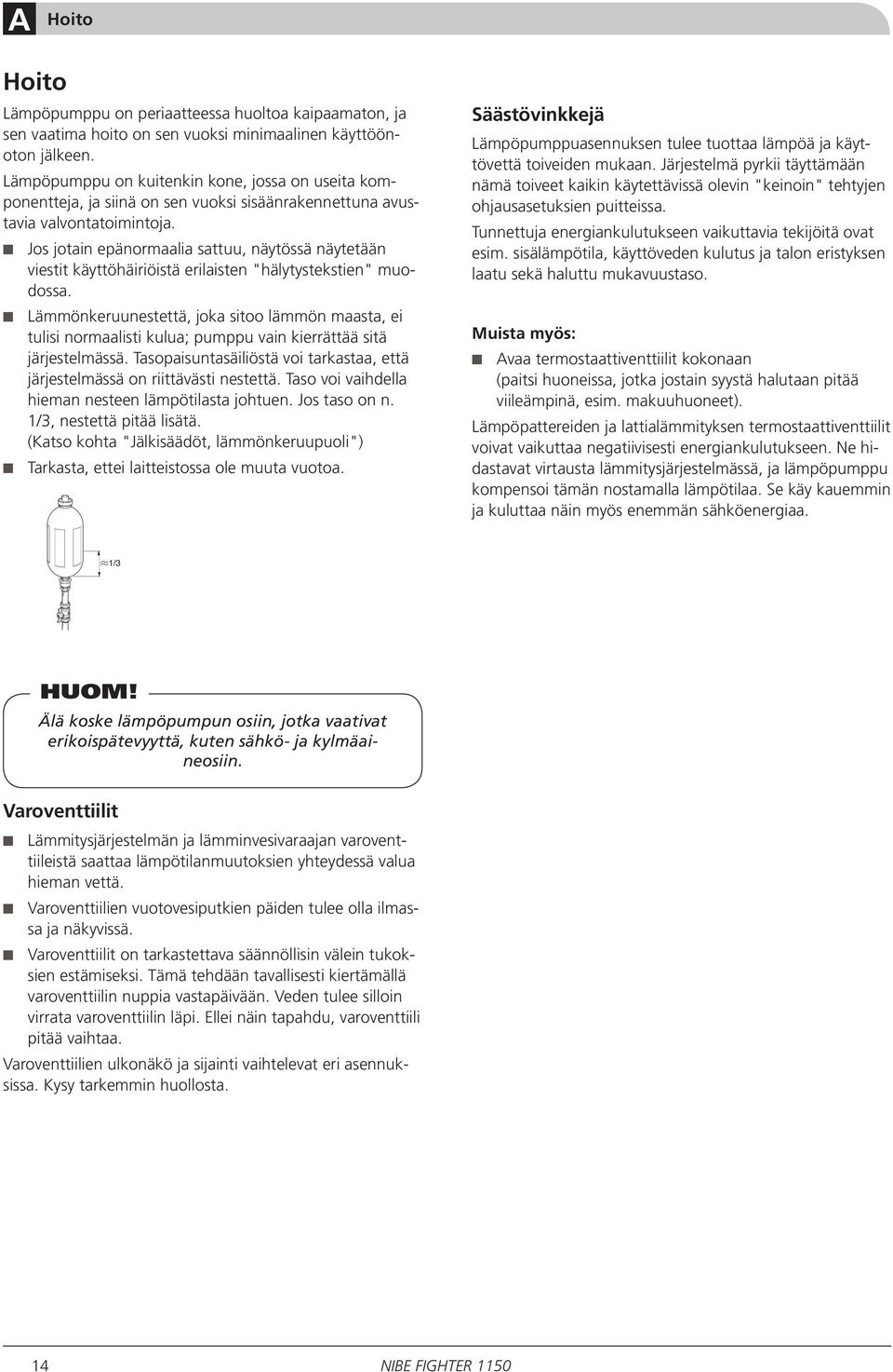 Jos jotain epänormaalia sattuu, näytössä näytetään viestit käyttöhäiriöistä erilaisten "hälytystekstien" muodossa.