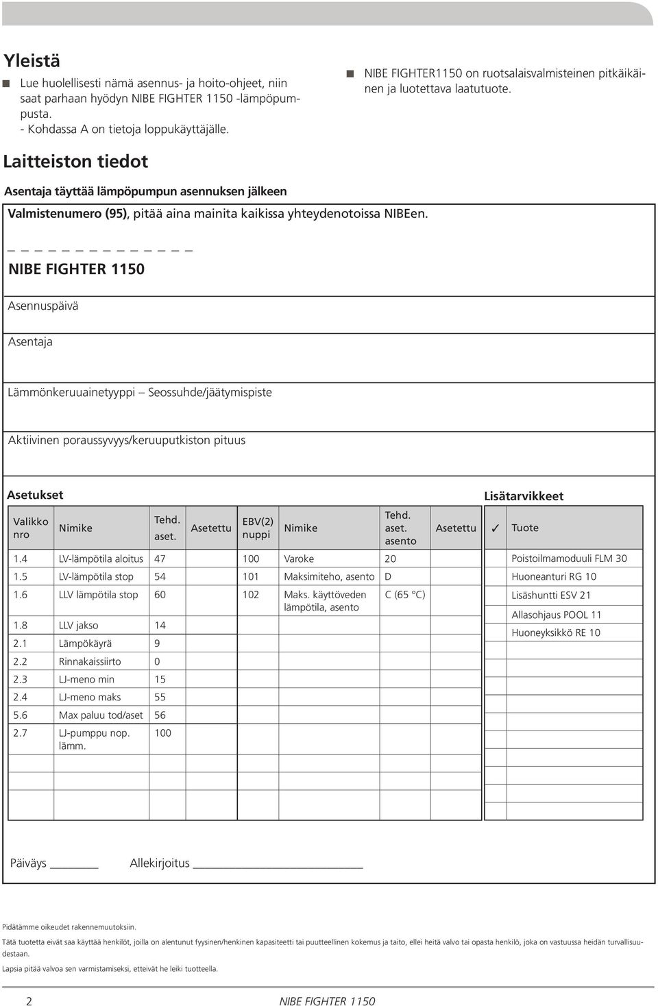 Laitteiston tiedot Asentaja täyttää lämpöpumpun asennuksen jälkeen Valmistenumero (95), pitää aina mainita kaikissa yhteydenotoissa NIBEen.