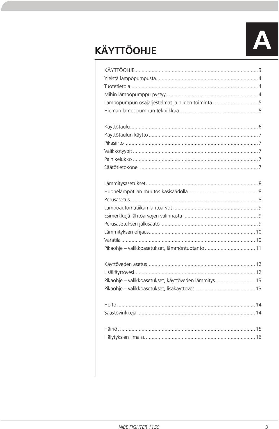 ..8 Lämpöautomatiikan lähtöarvot...9 Esimerkkejä lähtöarvojen valinnasta...9 Perusasetuksen jälkisäätö...9 Lämmityksen ohjaus...10 Varatila...10 Pikaohje valikkoasetukset, lämmöntuotanto.