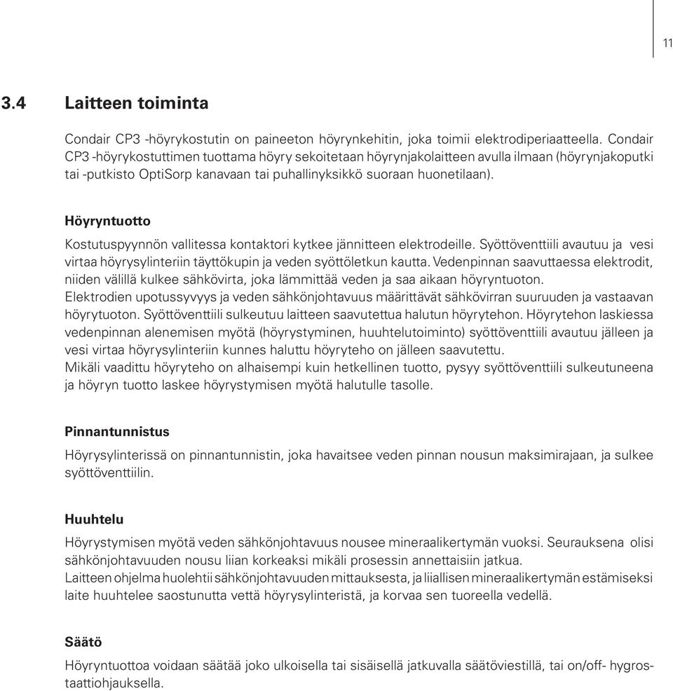 Höyryntuotto Kostutuspyynnön vallitessa kontaktori kytkee jännitteen elektrodeille. Syöttöventtiili avautuu ja vesi virtaa höyrysylinteriin täyttökupin ja veden syöttöletkun kautta.