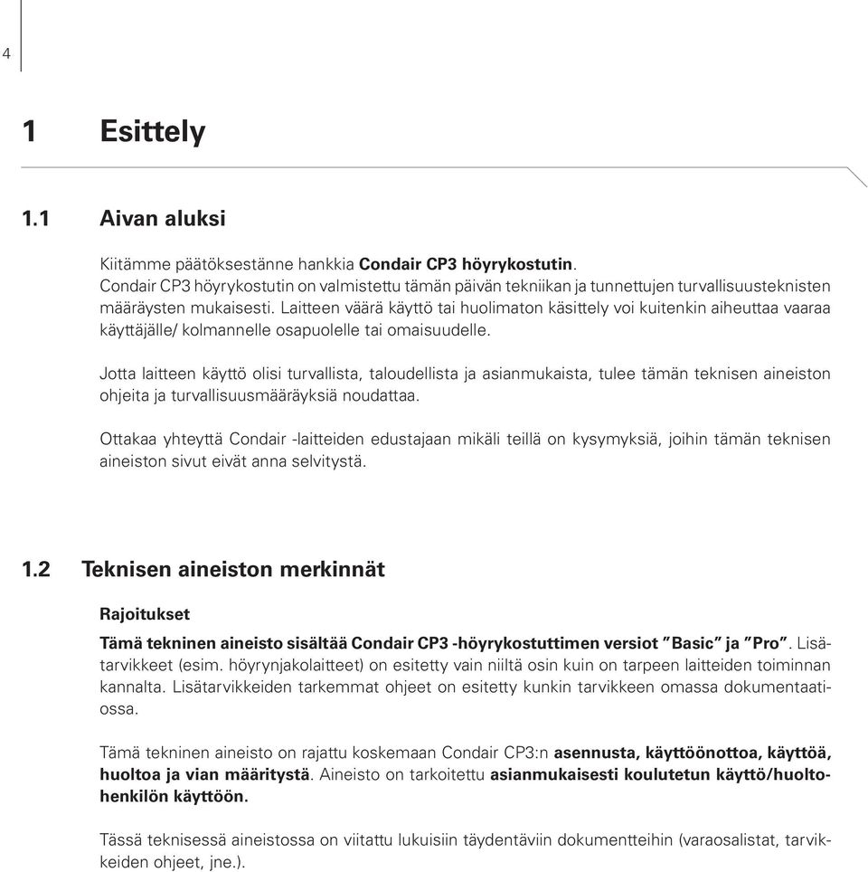 Laitteen väärä käyttö tai huolimaton käsittely voi kuitenkin aiheuttaa vaaraa käyttäjälle/ kolmannelle osapuolelle tai omaisuudelle.