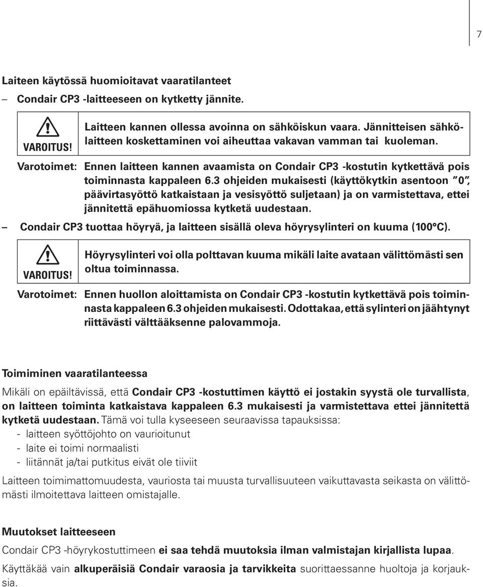 3 ohjeiden mukaisesti (käyttökytkin asentoon 0, päävirtasyöttö katkaistaan ja vesisyöttö suljetaan) ja on varmistettava, ettei jännitettä epähuomiossa kytketä uudestaan.