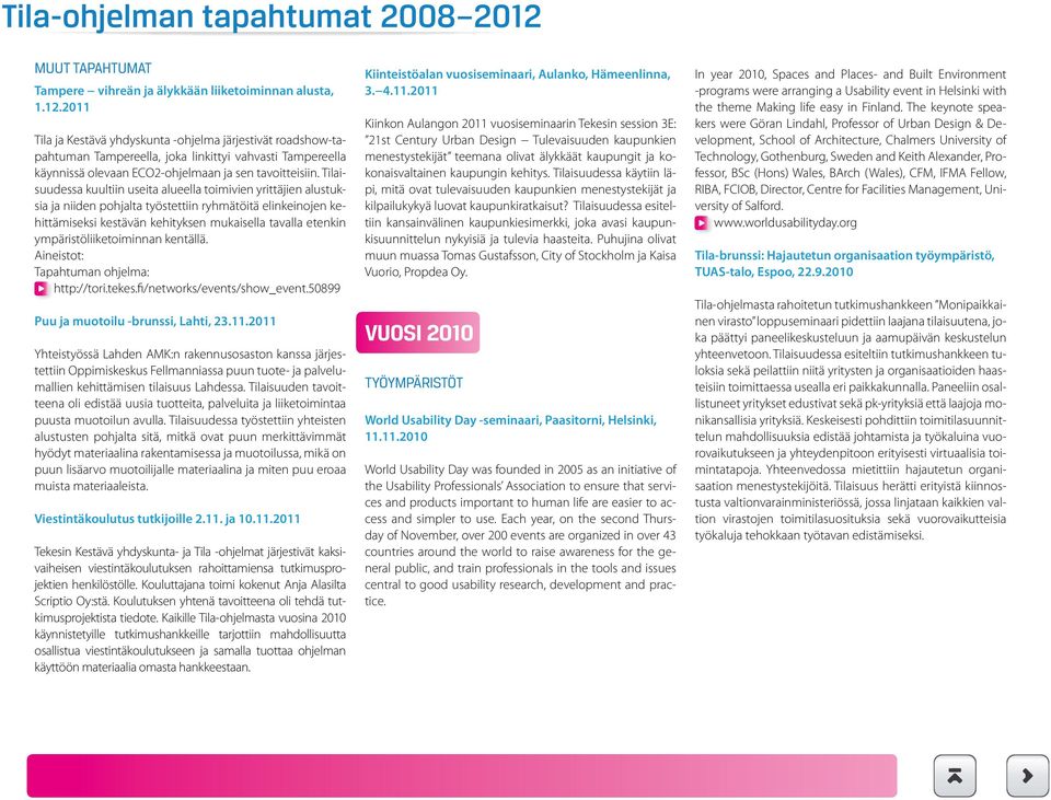 2011 Tila ja Kestävä yhdyskunta -ohjelma järjestivät roadshow-tapahtuman Tampereella, joka linkittyi vahvasti Tampereella käynnissä olevaan ECO2-ohjelmaan ja sen tavoitteisiin.