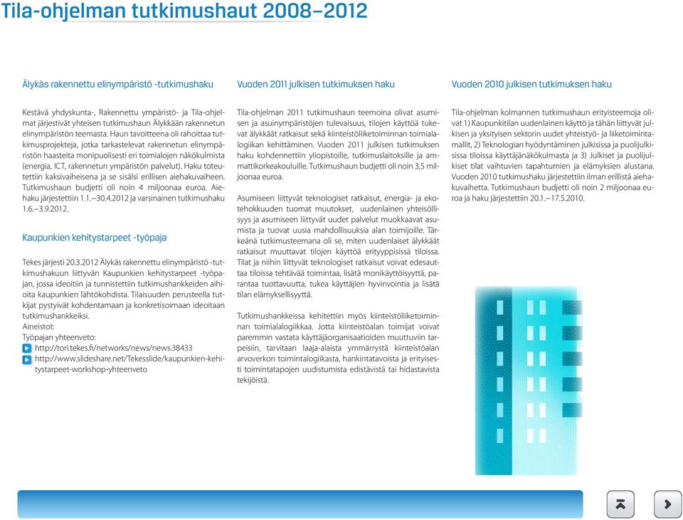 Haun tavoitteena oli rahoittaa tutkimusprojekteja, jotka tarkastelevat rakennetun elinympäristön haasteita monipuolisesti eri toimialojen näkökulmista (energia, ICT, rakennetun ympäristön palvelut).