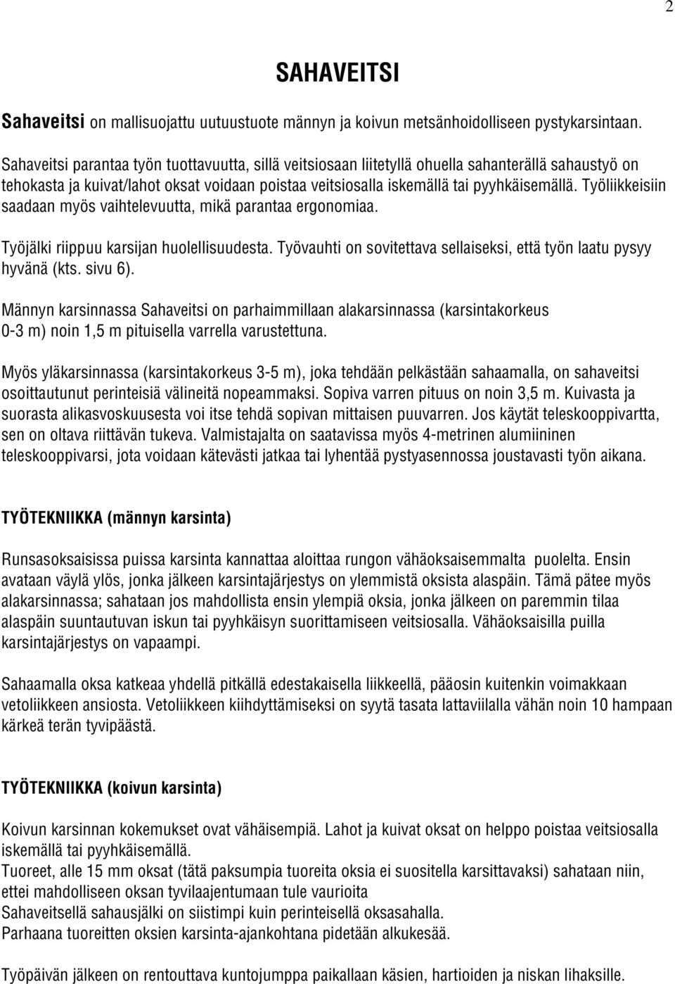 Työliikkeisiin saadaan myös vaihtelevuutta, mikä parantaa ergonomiaa. Työjälki riippuu karsijan huolellisuudesta. Työvauhti on sovitettava sellaiseksi, että työn laatu pysyy hyvänä (kts. sivu 6).