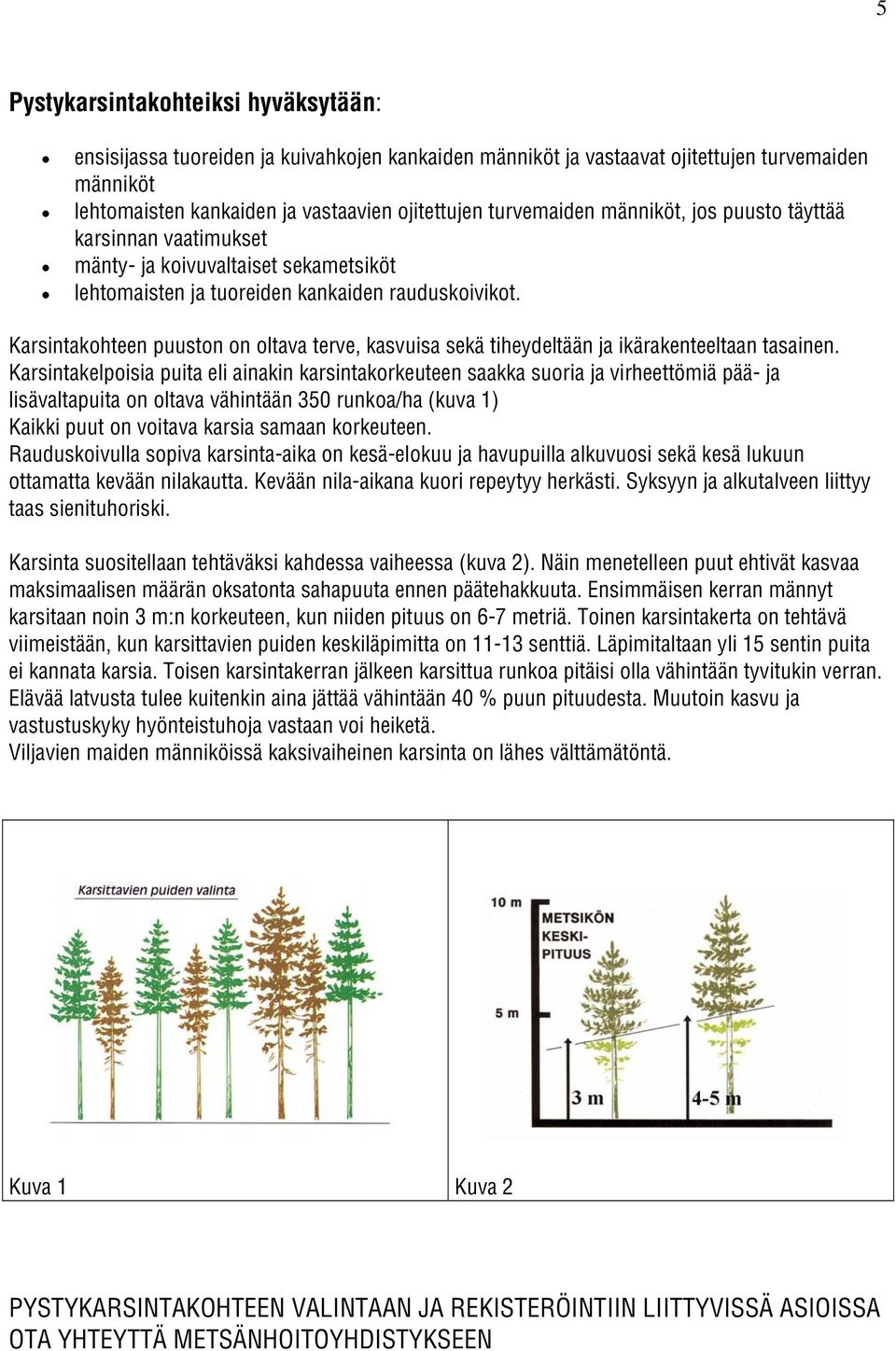 Karsintakohteen puuston on oltava terve, kasvuisa sekä tiheydeltään ja ikärakenteeltaan tasainen.