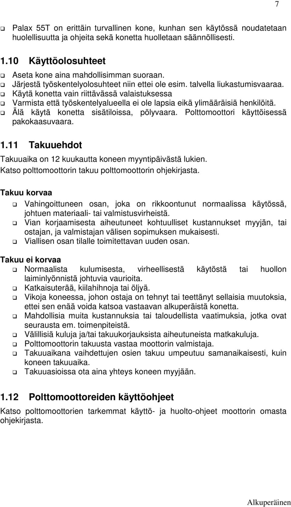 Käytä konetta vain riittävässä valaistuksessa Varmista että työskentelyalueella ei ole lapsia eikä ylimääräisiä henkilöitä. Älä käytä konetta sisätiloissa, pölyvaara.