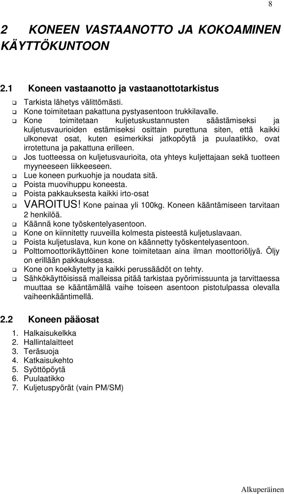 irrotettuna ja pakattuna erilleen. Jos tuotteessa on kuljetusvaurioita, ota yhteys kuljettajaan sekä tuotteen myyneeseen liikkeeseen. Lue koneen purkuohje ja noudata sitä. Poista muovihuppu koneesta.