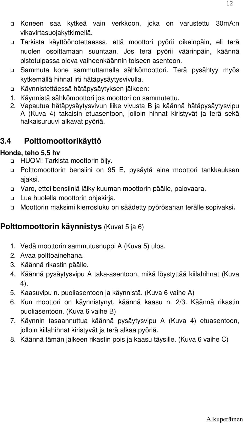 Käynnistettäessä hätäpysäytyksen jälkeen: 1. Käynnistä sähkömoottori jos moottori on sammutettu. 2.