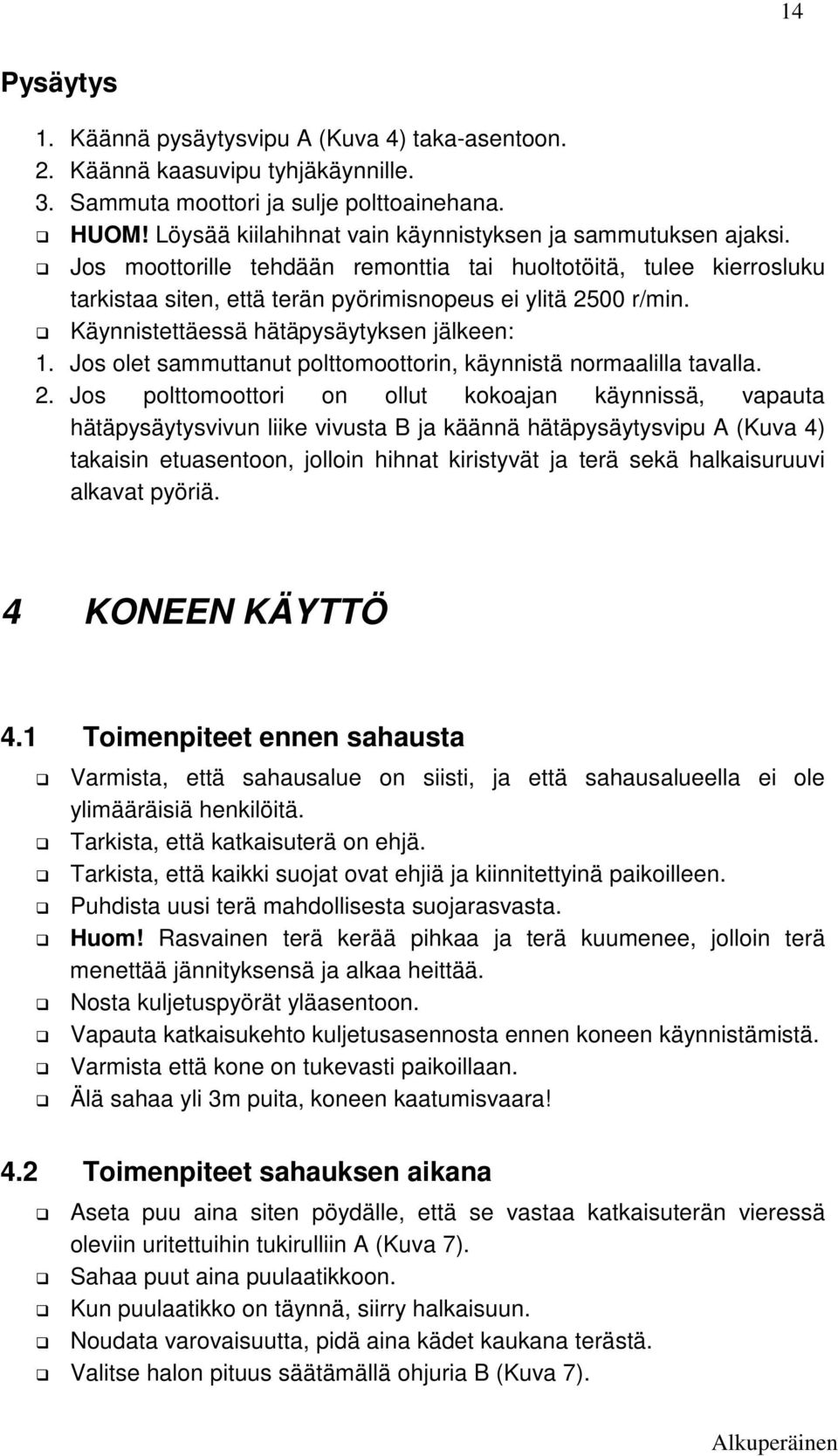 Käynnistettäessä hätäpysäytyksen jälkeen: 1. Jos olet sammuttanut polttomoottorin, käynnistä normaalilla tavalla. 2.