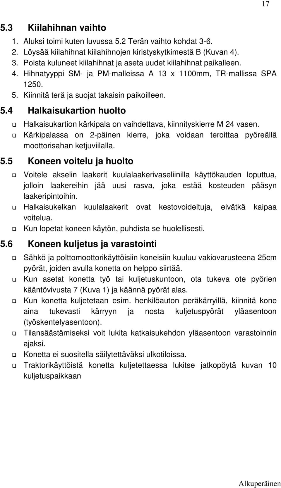 Kärkipalassa on 2-päinen kierre, joka voidaan teroittaa pyöreällä moottorisahan ketjuviilalla. 5.