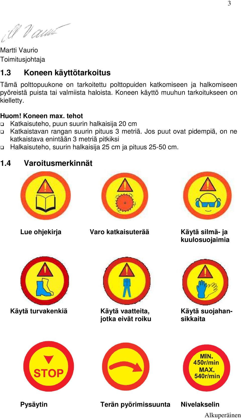 Koneen käyttö muuhun tarkoitukseen on kielletty. Huom! Koneen max. tehot Katkaisuteho, puun suurin halkaisija 20 cm Katkaistavan rangan suurin pituus 3 metriä.