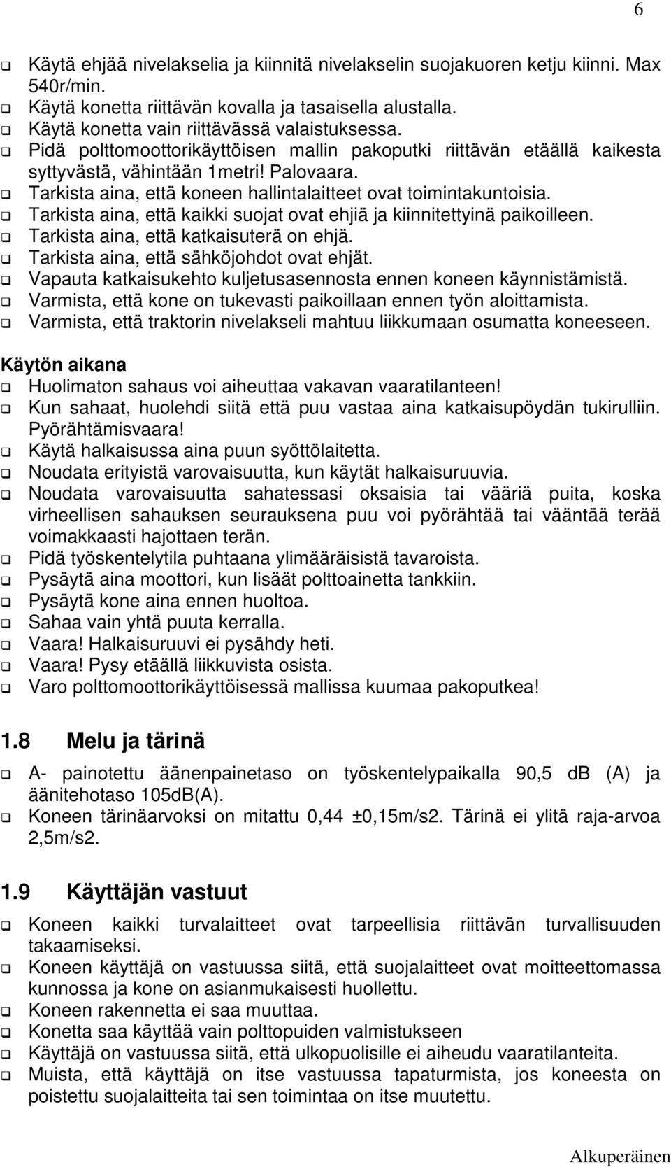 Tarkista aina, että kaikki suojat ovat ehjiä ja kiinnitettyinä paikoilleen. Tarkista aina, että katkaisuterä on ehjä. Tarkista aina, että sähköjohdot ovat ehjät.