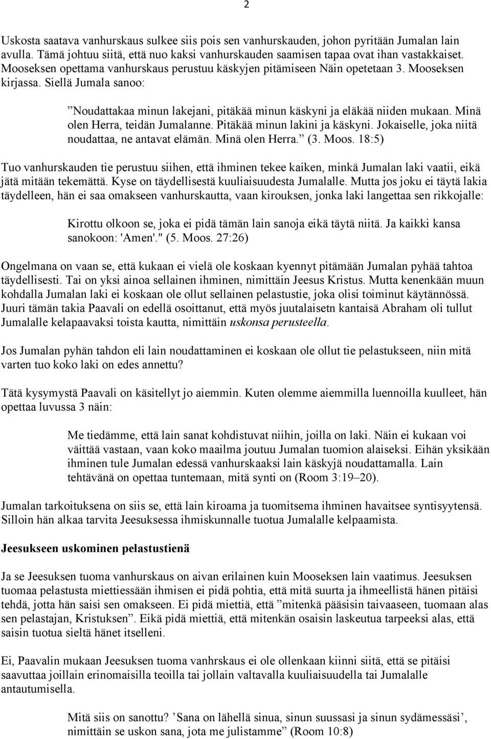 Minä olen Herra, teidän Jumalanne. Pitäkää minun lakini ja käskyni. Jokaiselle, joka niitä noudattaa, ne antavat elämän. Minä olen Herra. (3. Moos.