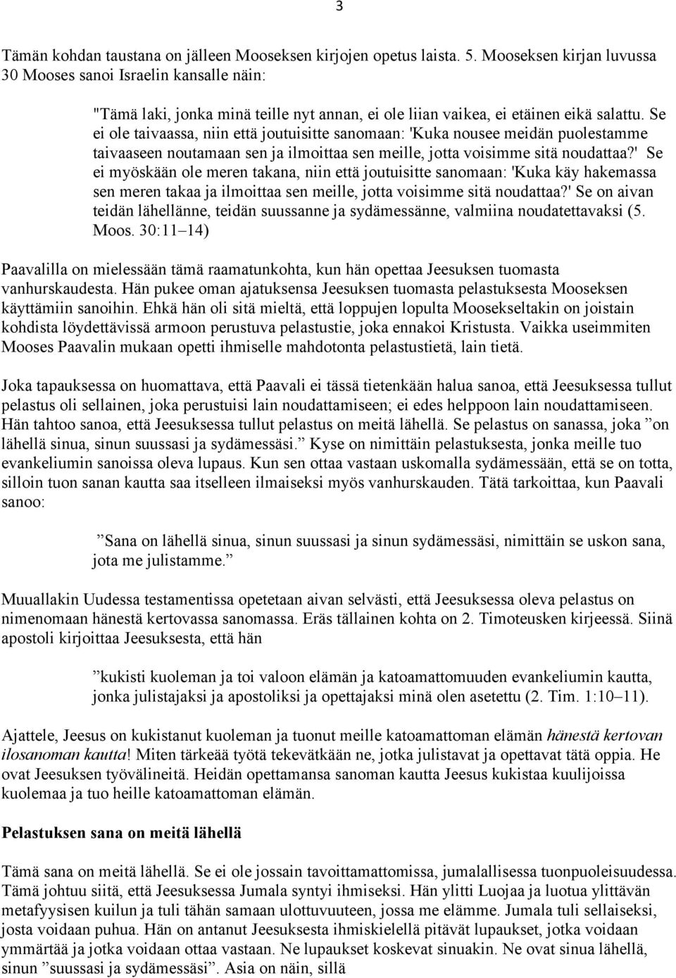 Se ei ole taivaassa, niin että joutuisitte sanomaan: 'Kuka nousee meidän puolestamme taivaaseen noutamaan sen ja ilmoittaa sen meille, jotta voisimme sitä noudattaa?