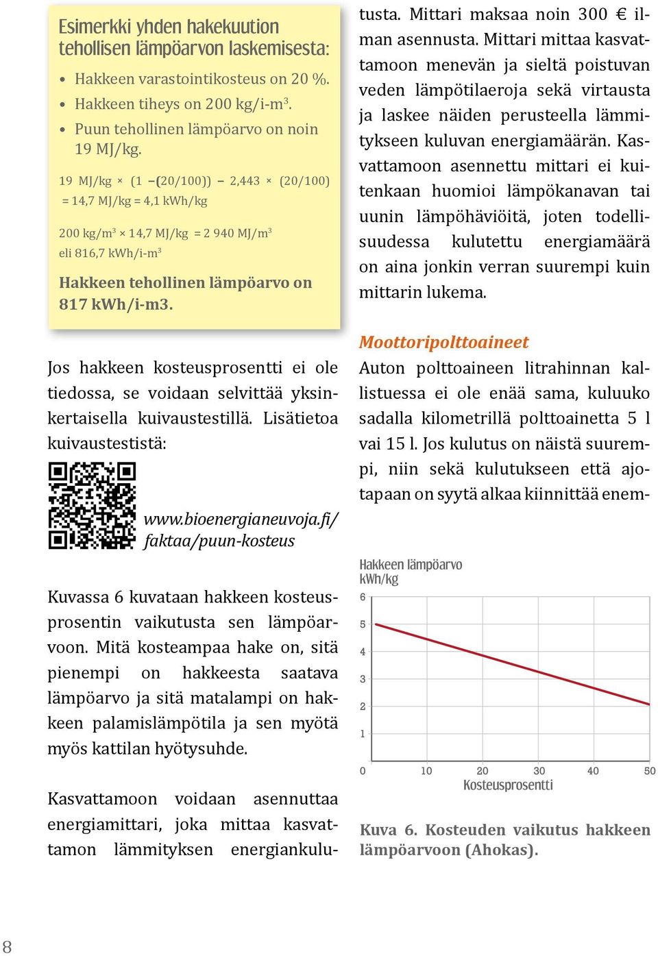 Jos hakkeen kosteusprosentti ei ole tiedossa, se voidaan selvittää yksinkertaisella kuivaustestillä. Lisätietoa kuivaustestistä: www.bioenergianeuvoja.