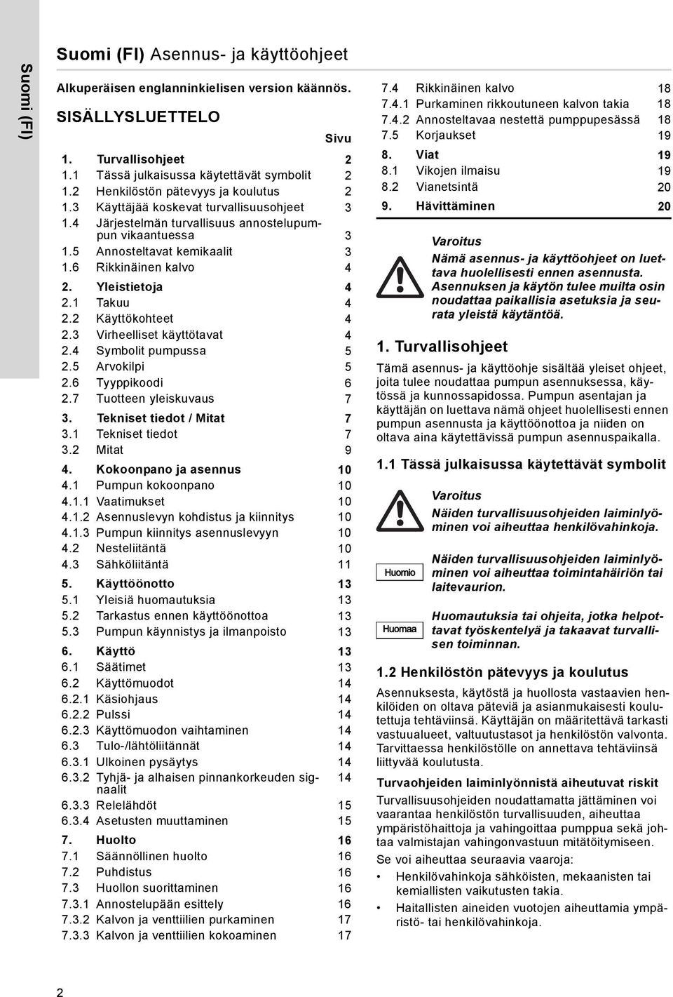 Yleistietoja 4 2.1 Takuu 4 2.2 Käyttökohteet 4 2.3 Virheelliset käyttötavat 4 2.4 Symbolit pumpussa 5 2.5 Arvokilpi 5 2.6 Tyyppikoodi 6 2.7 Tuotteen yleiskuvaus 7 3. Tekniset tiedot / Mitat 7 3.