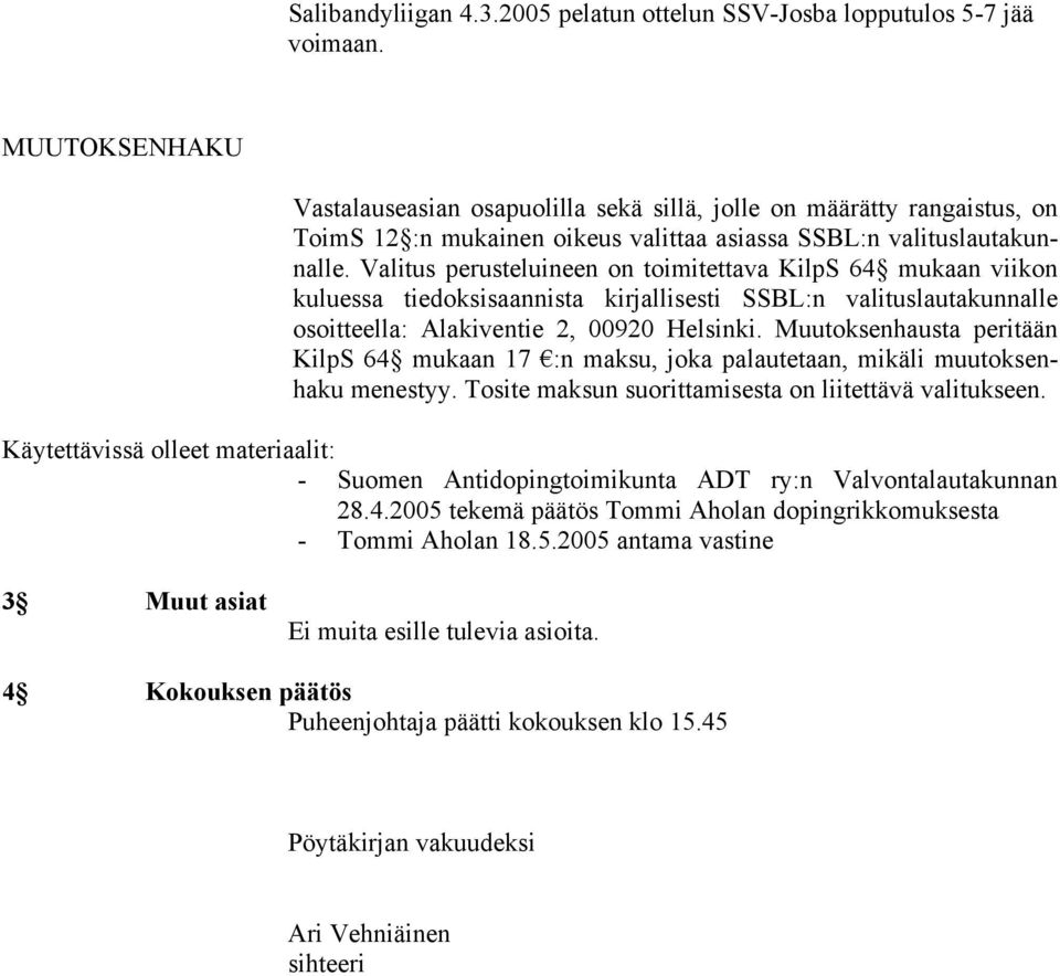 Valitus perusteluineen on toimitettava KilpS 64 mukaan viikon kuluessa tiedoksisaannista kirjallisesti SSBL:n valituslautakunnalle osoitteella: Alakiventie 2, 00920 Helsinki.