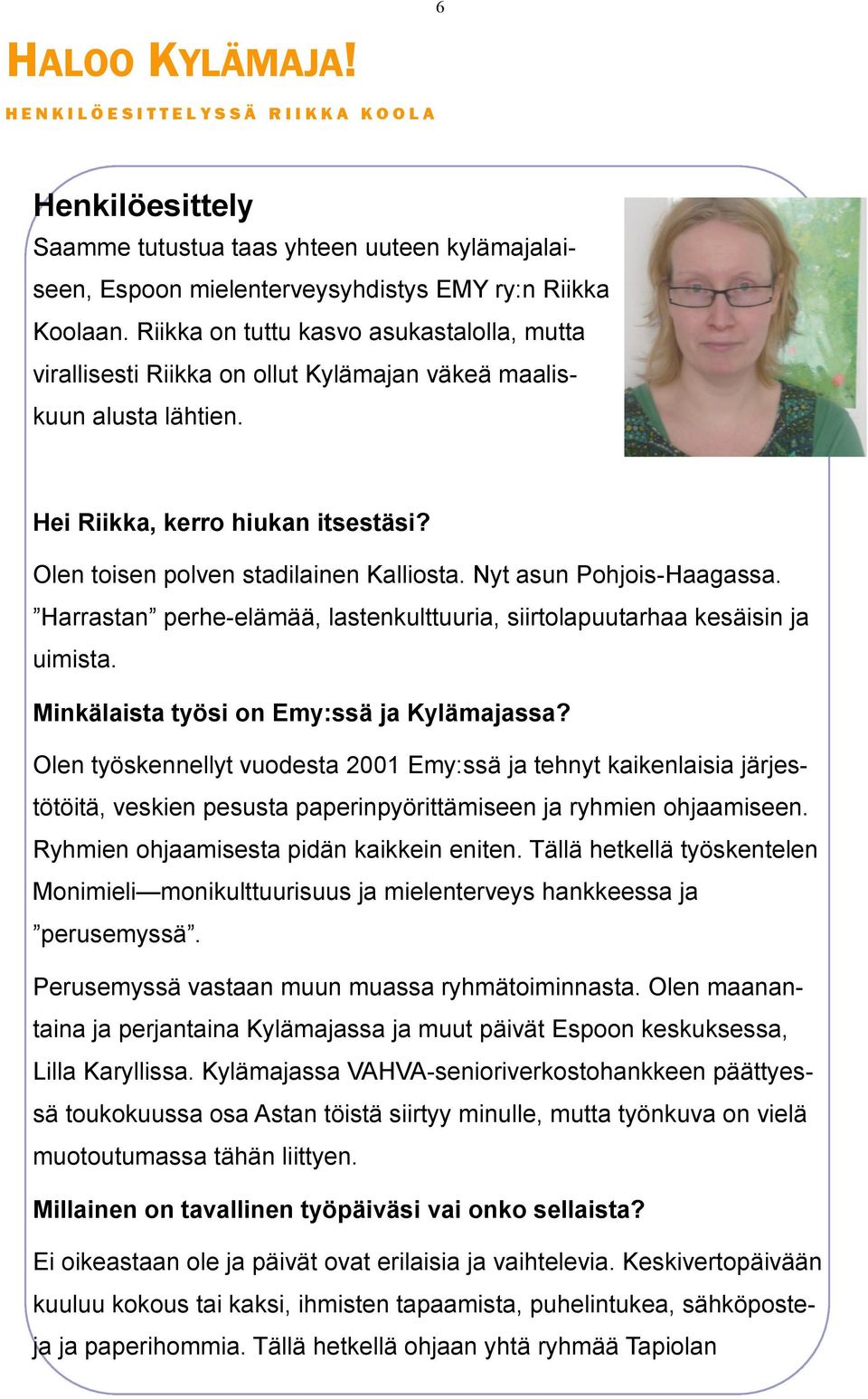 Nyt asun Pohjois-Haagassa. Harrastan perhe-elämää, lastenkulttuuria, siirtolapuutarhaa kesäisin ja uimista. Minkälaista työsi on Emy:ssä ja Kylämajassa?