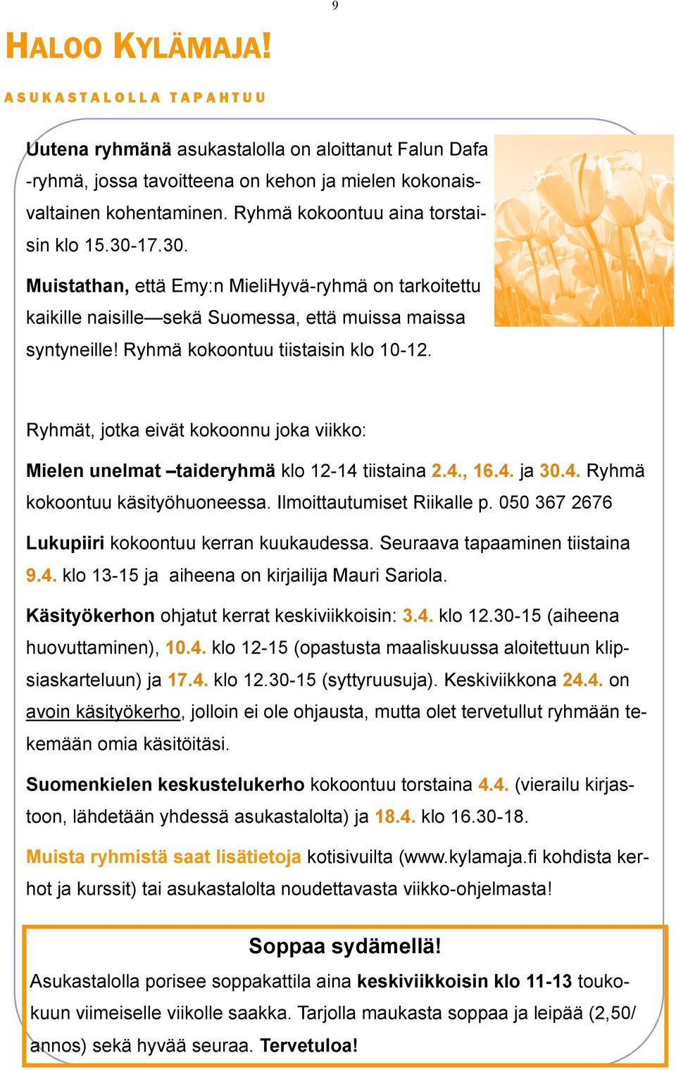 Ryhmä kokoontuu tiistaisin klo 10-12. Ryhmät, jotka eivät kokoonnu joka viikko: Mielen unelmat taideryhmä klo 12-14 tiistaina 2.4., 16.4. ja 30.4. Ryhmä kokoontuu käsityöhuoneessa.