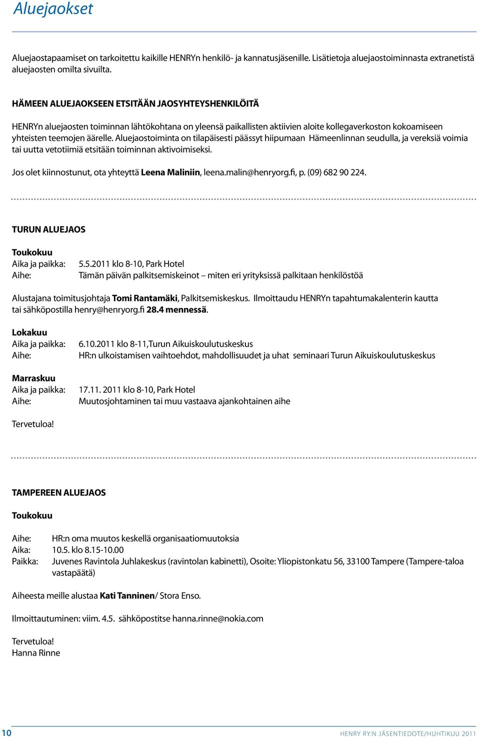 Aluejaostoiminta on tilapäisesti päässyt hiipumaan Hämeenlinnan seudulla, ja vereksiä voimia tai uutta vetotiimiä etsitään toiminnan aktivoimiseksi.