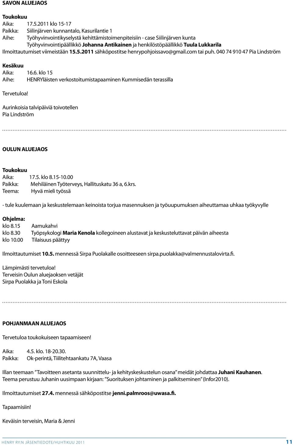 henkilöstöpäällikkö Tuula Lukkarila Ilmoittautumiset viimeistään 15.5.2011 sähköpostitse henrypohjoissavo@gmail.com tai puh. 040 74 910 47 Pia Lindström Kesäkuu Aika: 16.