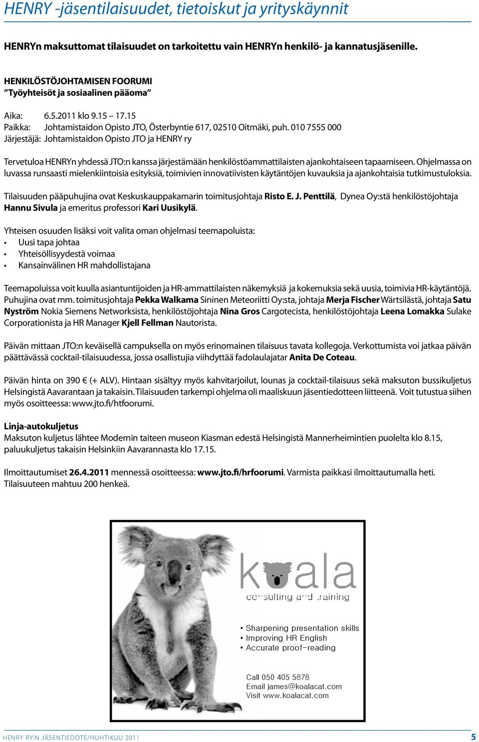 010 7555 000 Järjestäjä: Johtamistaidon Opisto JTO ja HENRY ry Tervetuloa HENRYn yhdessä JTO:n kanssa järjestämään henkilöstöammattilaisten ajankohtaiseen tapaamiseen.