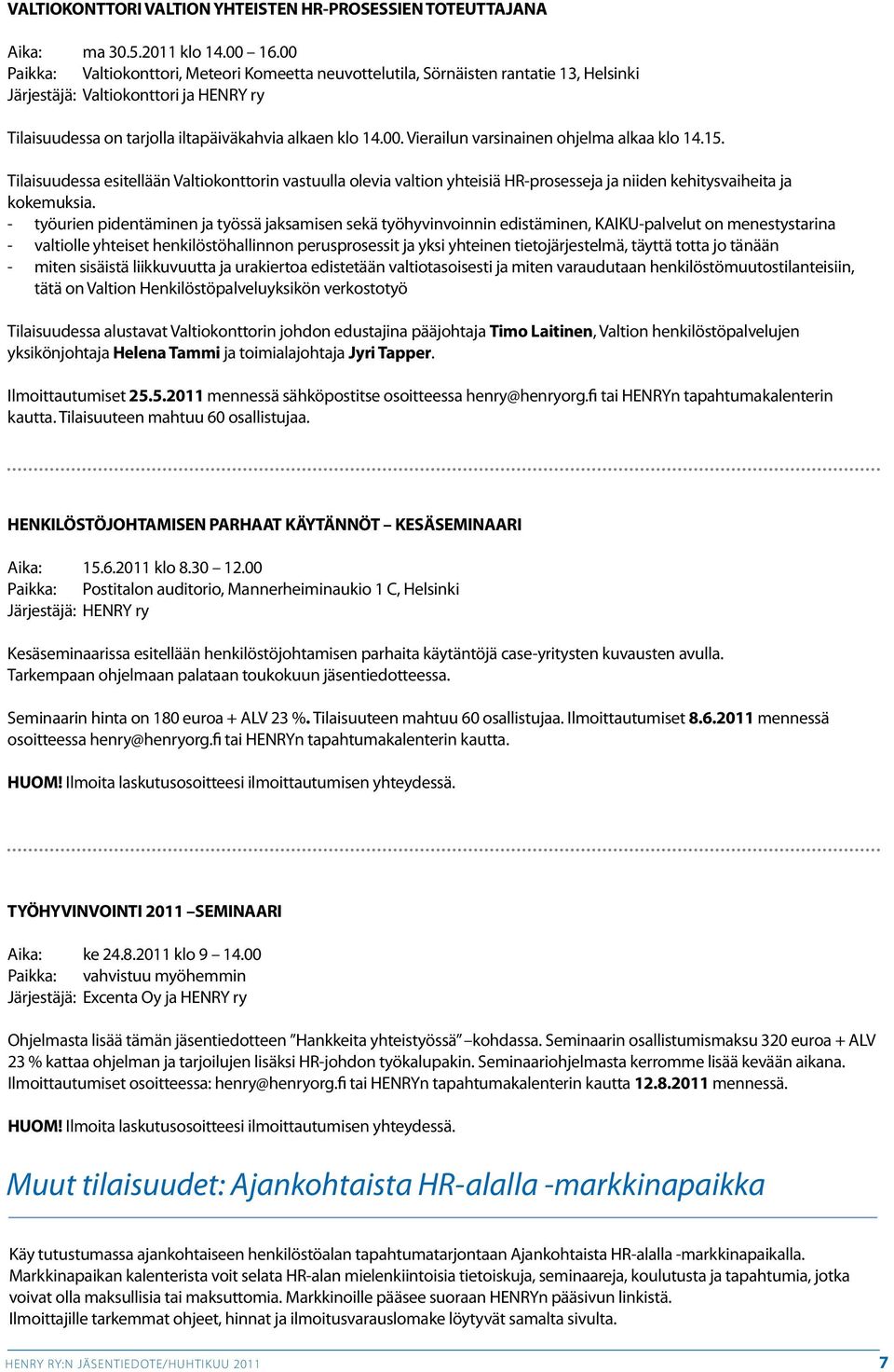 15. Tilaisuudessa esitellään Valtiokonttorin vastuulla olevia valtion yhteisiä HR-prosesseja ja niiden kehitysvaiheita ja kokemuksia.