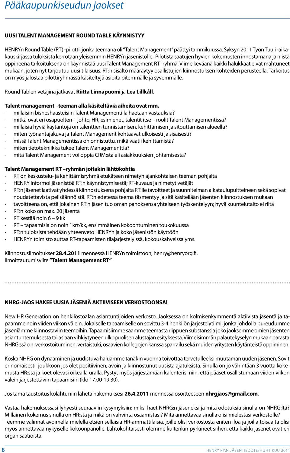 Pilotista saatujen hyvien kokemusten innostamana ja niistä oppineena tarkoituksena on käynnistää uusi Talent Management RT -ryhmä.