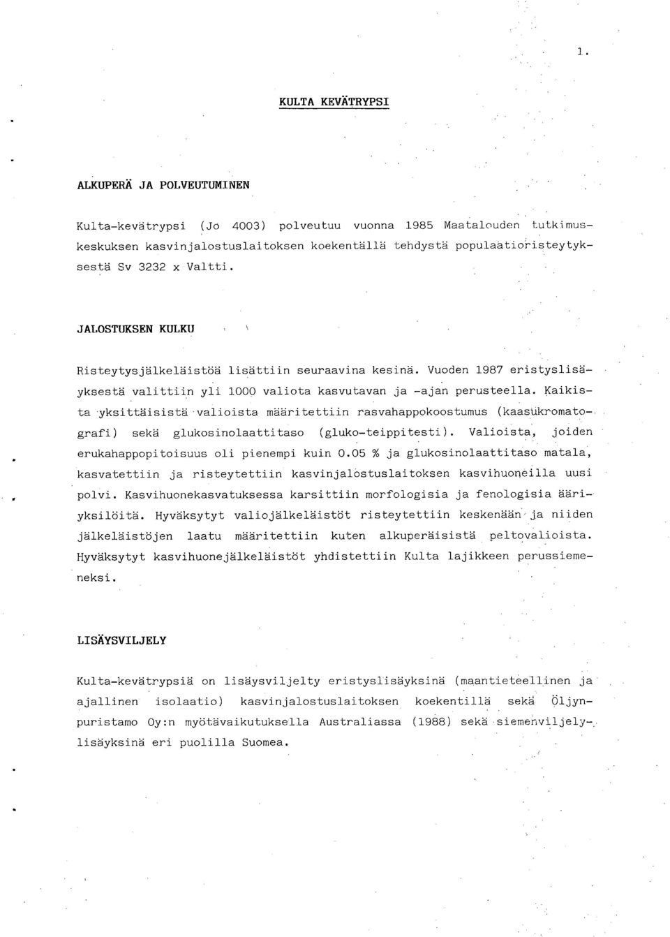 ysittäisistä - valioista määritettiin rasvahappokoostumus (kaasukromato-. grafi) sekä glukosinolaattitaso (gluko-teippitesti). Valioista, joiden erukahappopitoisuus oli pienempi kuin 0.