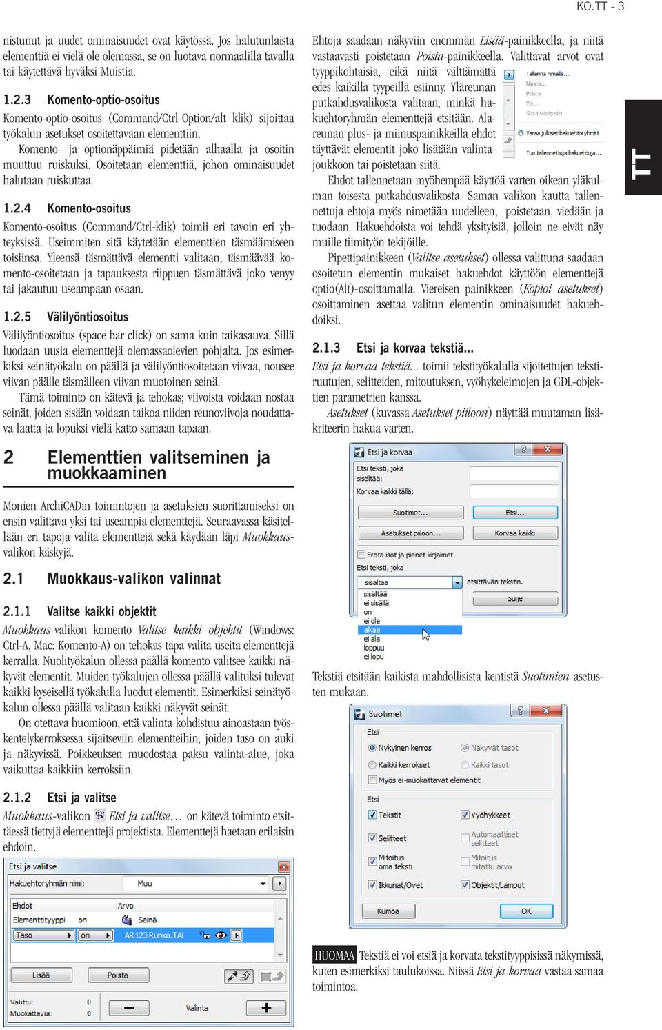 Komento- ja optionäppäimiä pidetään alhaalla ja osoitin muuttuu ruiskuksi. Osoitetaan elementtiä, johon ominaisuudet halutaan ruiskuttaa. 1.2.