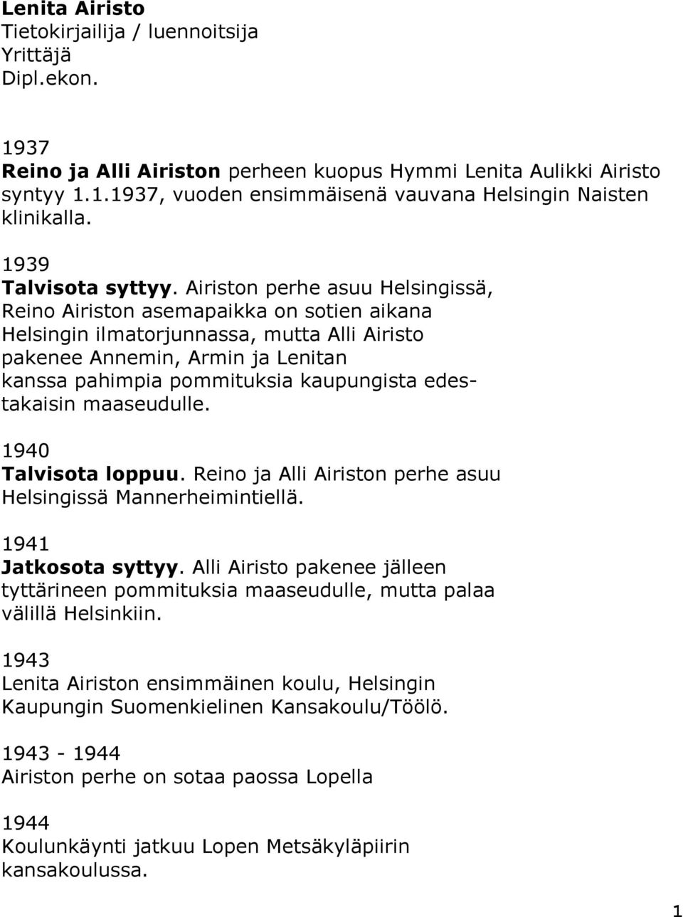 Airiston perhe asuu Helsingissä, Reino Airiston asemapaikka on sotien aikana Helsingin ilmatorjunnassa, mutta Alli Airisto pakenee Annemin, Armin ja Lenitan kanssa pahimpia pommituksia kaupungista