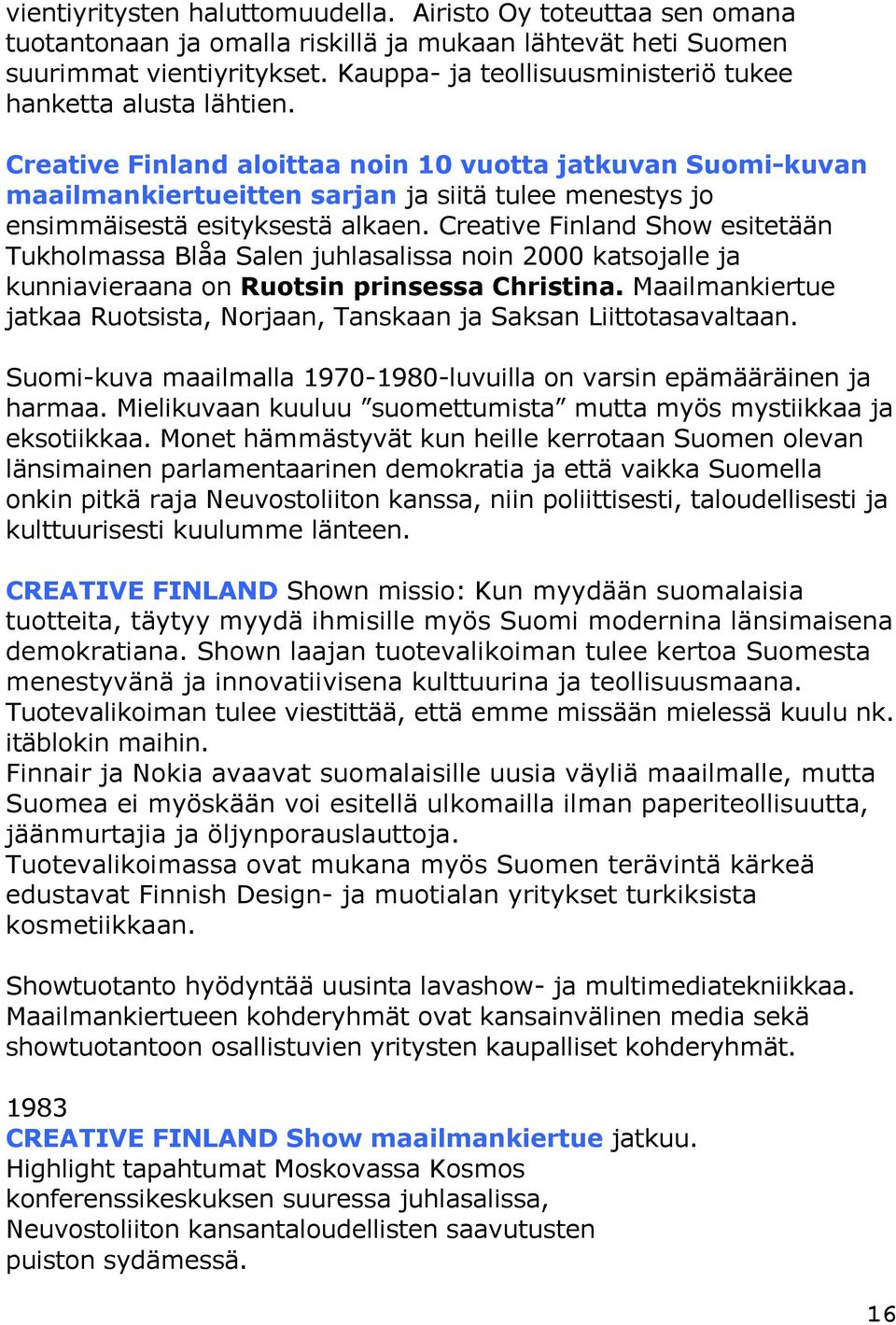 Creative Finland aloittaa noin 10 vuotta jatkuvan Suomi-kuvan maailmankiertueitten sarjan ja siitä tulee menestys jo ensimmäisestä esityksestä alkaen.