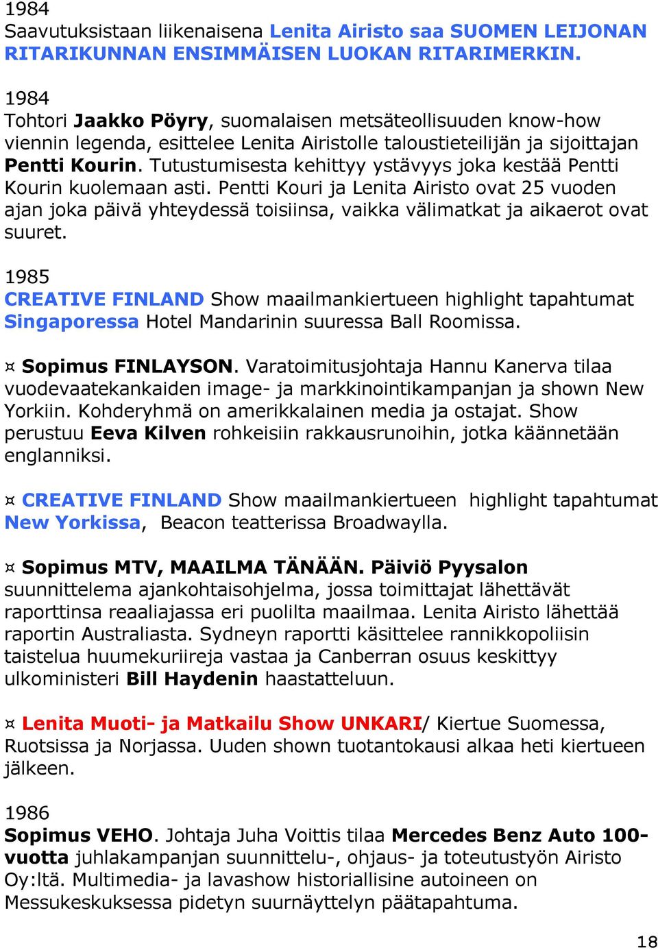 Tutustumisesta kehittyy ystävyys joka kestää Pentti Kourin kuolemaan asti.