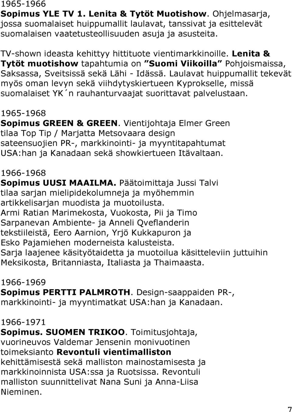 Laulavat huippumallit tekevät myös oman levyn sekä viihdytyskiertueen Kyprokselle, missä suomalaiset YK n rauhanturvaajat suorittavat palvelustaan. 1965-1968 Sopimus GREEN & GREEN.