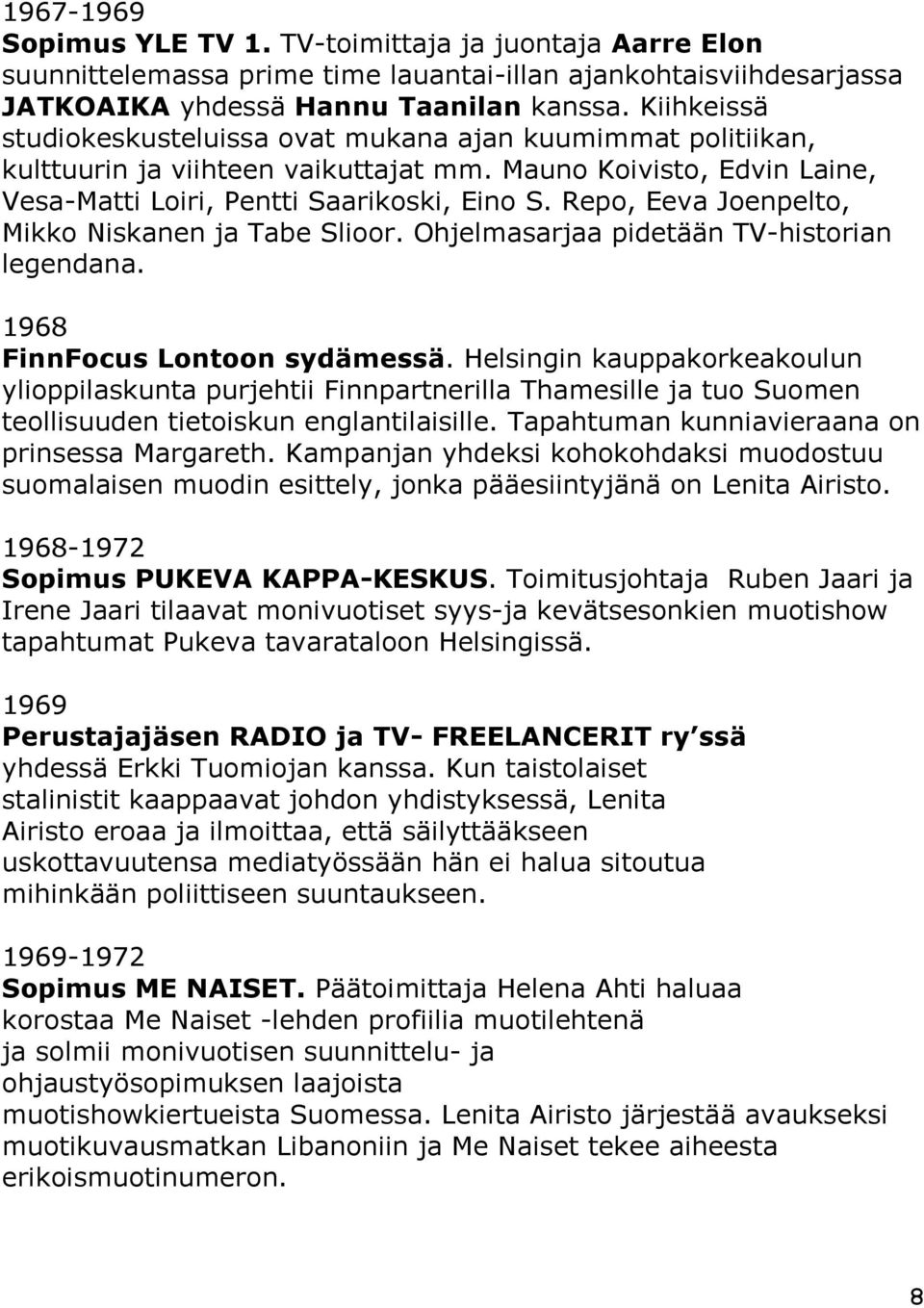 Repo, Eeva Joenpelto, Mikko Niskanen ja Tabe Slioor. Ohjelmasarjaa pidetään TV-historian legendana. 1968 FinnFocus Lontoon sydämessä.