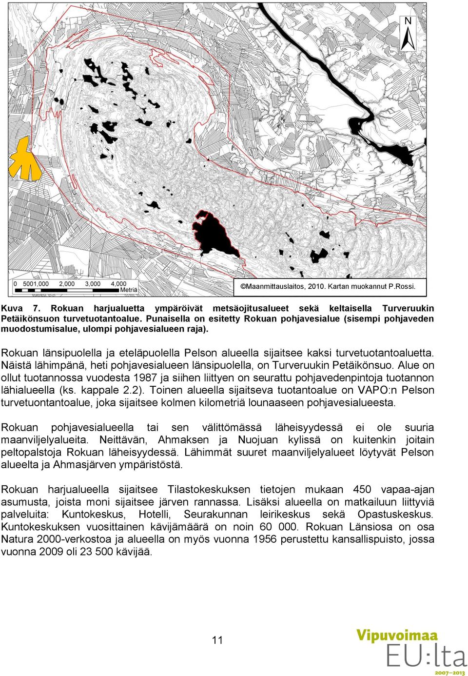 Rokuan länsipuolella ja eteläpuolella Pelson alueella sijaitsee kaksi turvetuotantoaluetta. Näistä lähimpänä, heti pohjavesialueen länsipuolella, on Turveruukin Petäikönsuo.