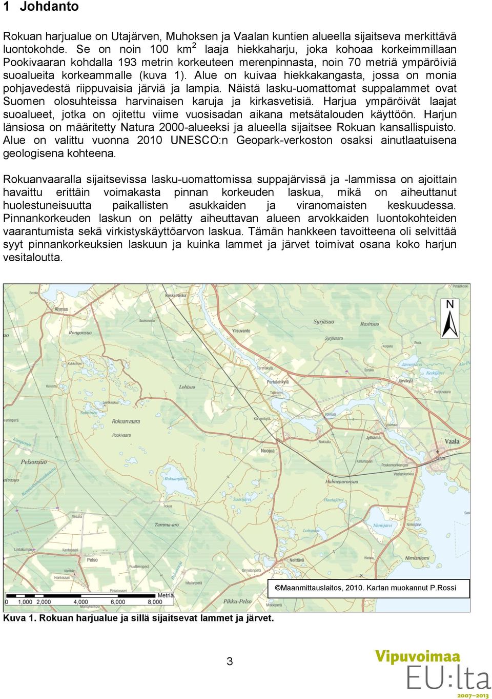 Alue on kuivaa hiekkakangasta, jossa on monia pohjavedestä riippuvaisia järviä ja lampia. Näistä lasku-uomattomat suppalammet ovat Suomen olosuhteissa harvinaisen karuja ja kirkasvetisiä.