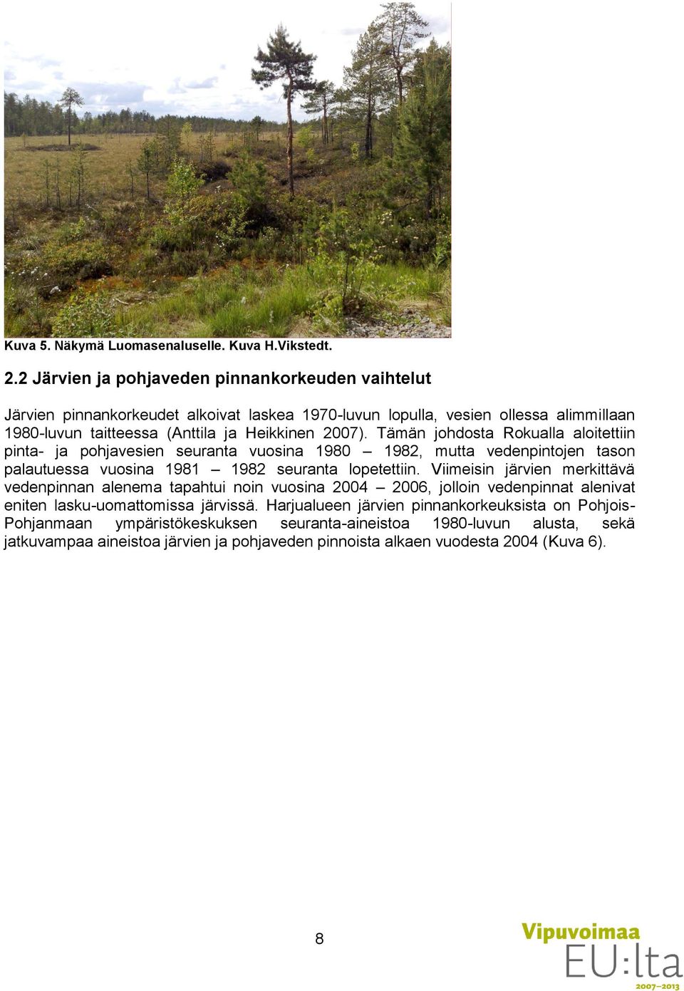 Tämän johdosta Rokualla aloitettiin pinta- ja pohjavesien seuranta vuosina 1980 1982, mutta vedenpintojen tason palautuessa vuosina 1981 1982 seuranta lopetettiin.