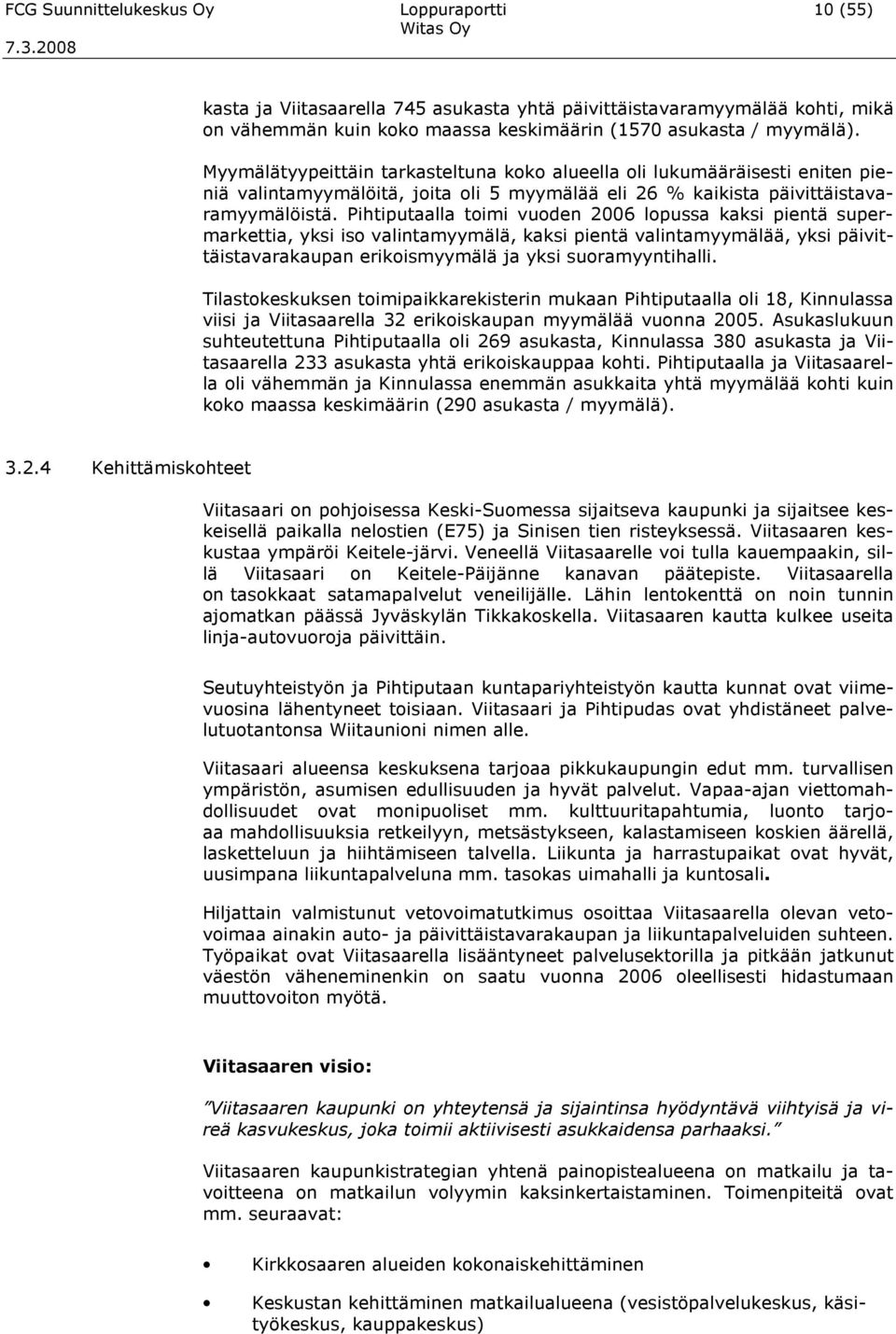 Pihtiputaalla toimi vuoden 2006 lopussa kaksi pientä supermarkettia, yksi iso valintamyymälä, kaksi pientä valintamyymälää, yksi päivittäistavarakaupan erikoismyymälä ja yksi suoramyyntihalli.