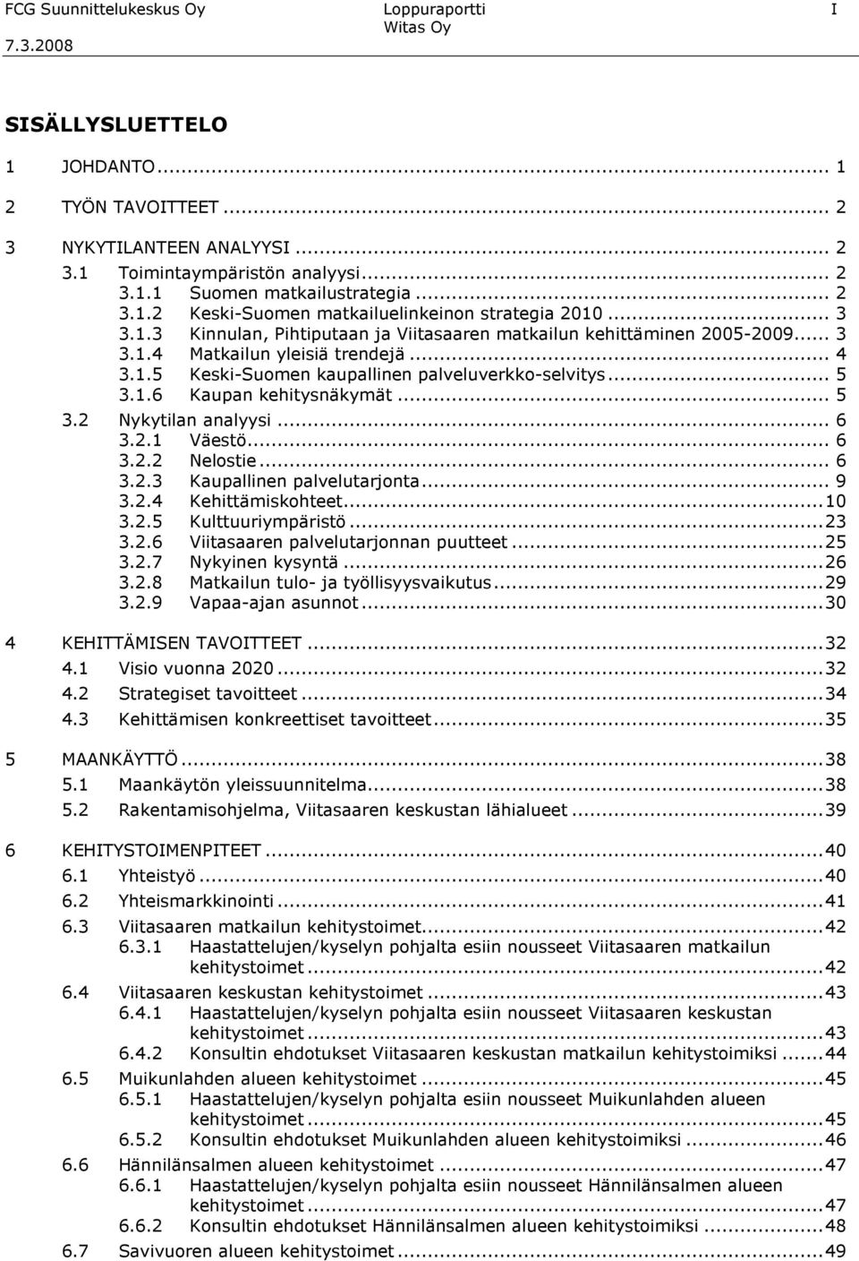 .. 5 3.2 Nykytilan analyysi... 6 3.2.1 Väestö... 6 3.2.2 Nelostie... 6 3.2.3 Kaupallinen palvelutarjonta... 9 3.2.4 Kehittämiskohteet...10 3.2.5 Kulttuuriympäristö...23 3.2.6 Viitasaaren palvelutarjonnan puutteet.