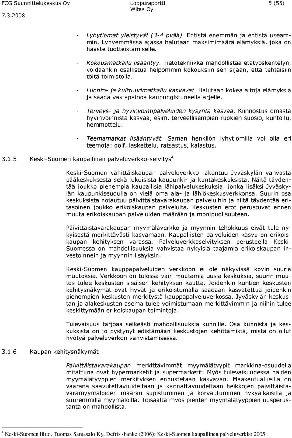 Tietotekniikka mahdollistaa etätyöskentelyn, voidaankin osallistua helpommin kokouksiin sen sijaan, että tehtäisiin töitä toimistolla. - Luonto- ja kulttuurimatkailu kasvavat.