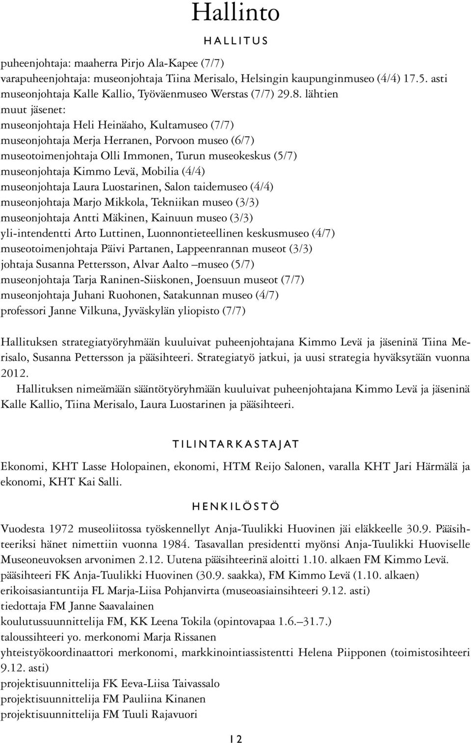 lähtien muut jäsenet: museonjohtaja Heli Heinäaho, Kultamuseo (7/7) museonjohtaja Merja Herranen, Porvoon museo (6/7) museotoimenjohtaja Olli Immonen, Turun museokeskus (5/7) museonjohtaja Kimmo