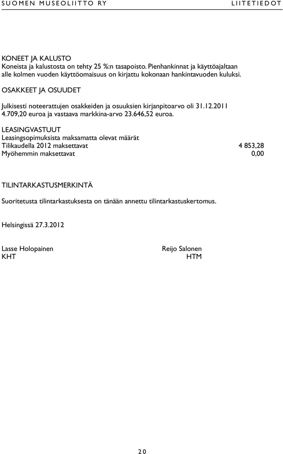 OSAKKEET JA OSUUDET Julkisesti noteerattujen osakkeiden ja osuuksien kirjanpitoarvo oli 31.12.2011 4.709,20 euroa ja vastaava markkina-arvo 23.646,52 euroa.