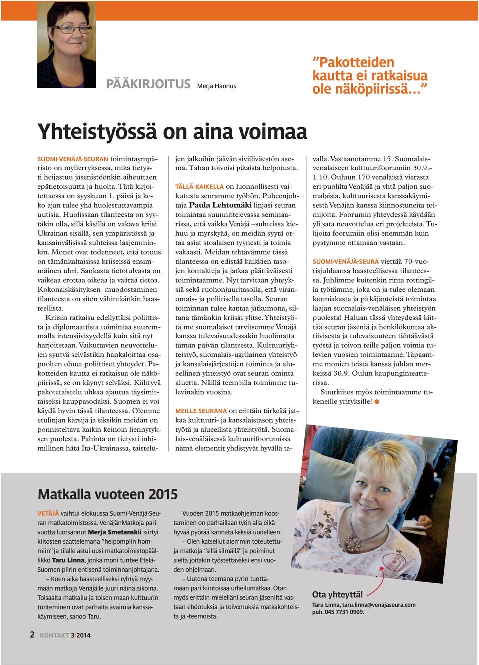 Huolissaan tilanteesta on syytäkin olla, sillä käsillä on vakava kriisi Ukrainan sisällä, sen ympäristössä ja kansainvälisissä suhteissa laajemminkin.