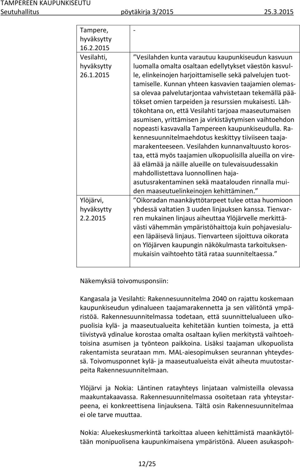 Lähtökohtana on, että Vesilahti tarjoaa maaseutumaisen asumisen, yrittämisen ja virkistäytymisen vaihtoehdon nopeasti kasvavalla Tampereen kaupunkiseudulla.