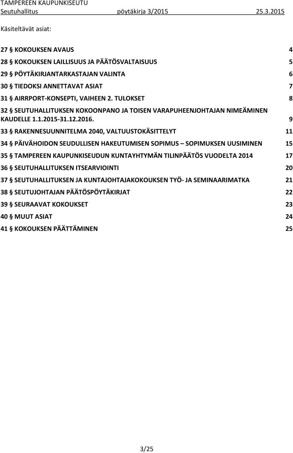 9 33 RAKENNESUUNNITELMA 2040, VALTUUSTOKÄSITTELYT 11 34 PÄIVÄHOIDON SEUDULLISEN HAKEUTUMISEN SOPIMUS SOPIMUKSEN UUSIMINEN 15 35 TAMPEREEN KAUPUNKISEUDUN KUNTAYHTYMÄN TILINPÄÄTÖS