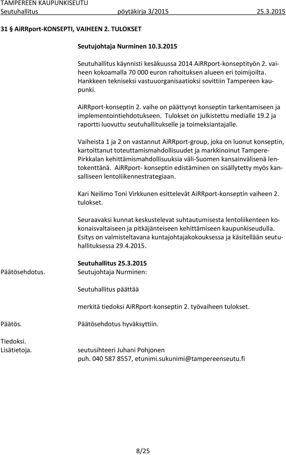 vaihe on päättynyt konseptin tarkentamiseen ja implementointiehdotukseen. Tulokset on julkistettu medialle 19.2 ja raportti luovuttu seutuhallitukselle ja toimeksiantajalle.