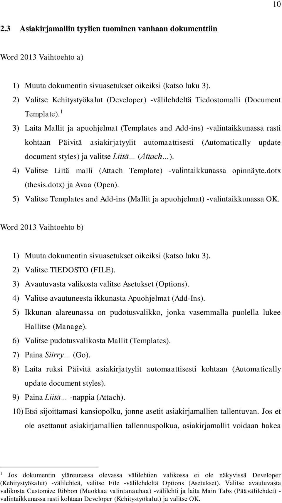 1 3) Laita Mallit ja apuohjelmat (Templates and Add-ins) -valintaikkunassa rasti kohtaan Päivitä asiakirjatyylit automaattisesti (Automatically update document styles) ja valitse Liitä (Attach ).