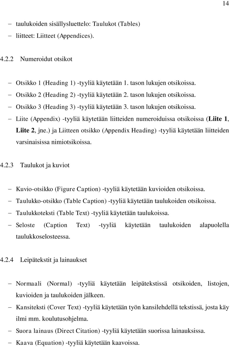 ) ja Liitteen otsikko (Appendix Heading) -tyyliä käytetään liitteiden varsinaisissa nimiotsikoissa. 4.2.3 Taulukot ja kuviot Kuvio-otsikko (Figure Caption) -tyyliä käytetään kuvioiden otsikoissa.